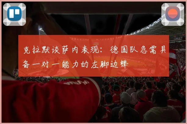 克拉默谈萨内表现：德国队急需具备一对一能力的左脚边锋